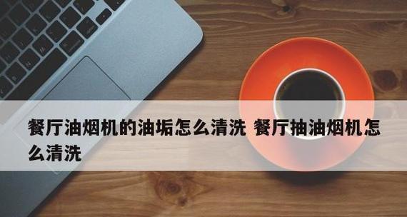 实用技巧轻松清洁油烟机发动机有哪些方法（帮助您轻松清洁发动机的方法分享）