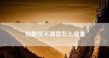 投影仪模糊怎么处理？投影画面不清晰的解决方法是什么？