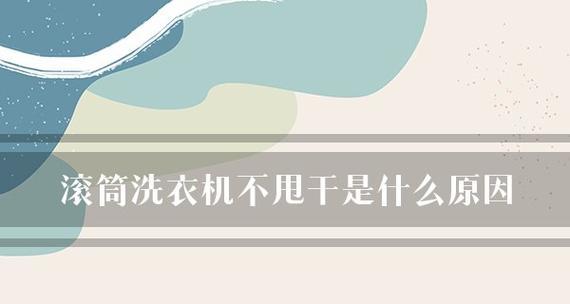 全自动洗衣机不甩干怎么办？对照这些因素排查常见问题